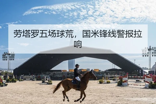 劳塔罗五场球荒，国米锋线警报拉响